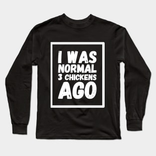 I was normal 3 chickens ago Long Sleeve T-Shirt